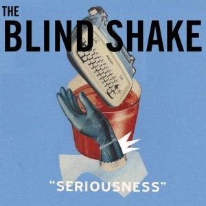 The Blind Shake - &quot;Seriousness&quot;