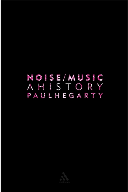 Noise/Music: A History by Paul Hegarty