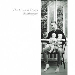 The Fresh and Onlys - &quot;Soothsayer&quot;